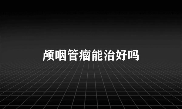 颅咽管瘤能治好吗