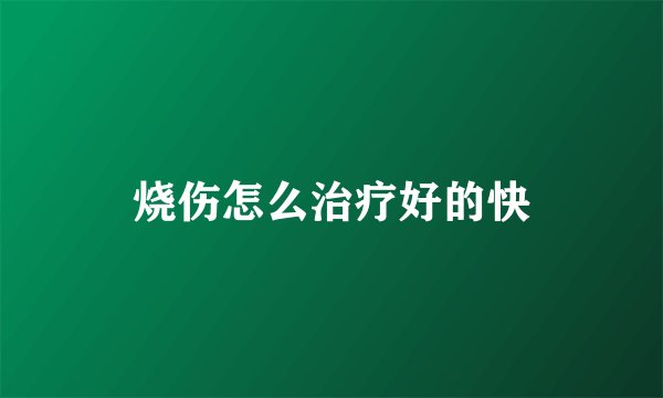 烧伤怎么治疗好的快