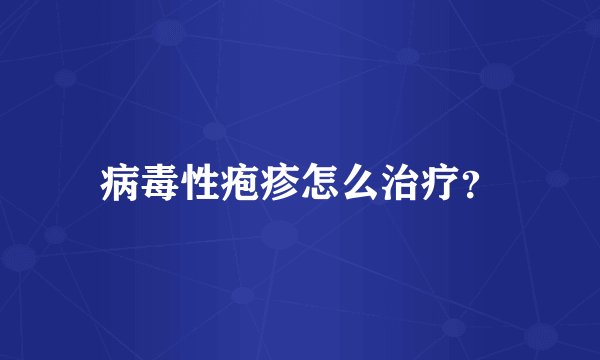 病毒性疱疹怎么治疗？