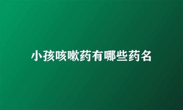 小孩咳嗽药有哪些药名