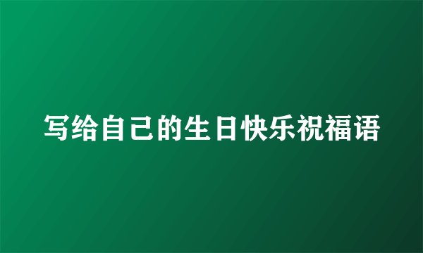 写给自己的生日快乐祝福语
