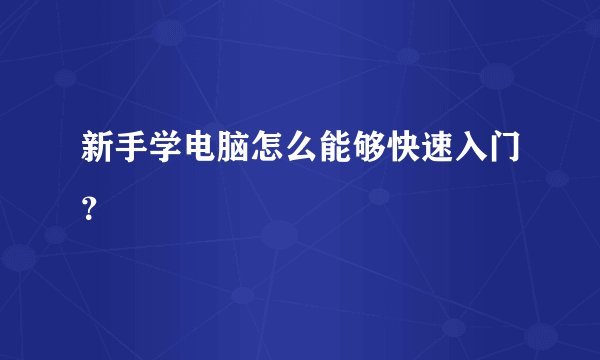 新手学电脑怎么能够快速入门?