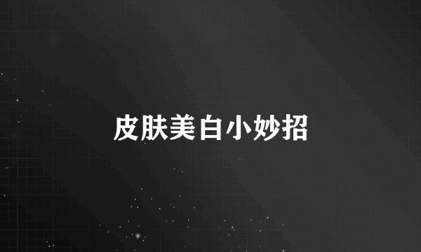 皮肤美白小妙招