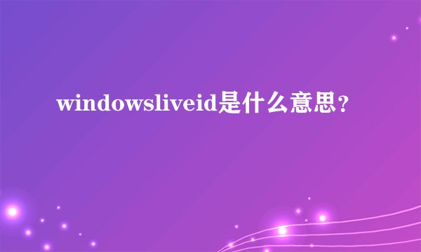 windowsliveid是什么意思？