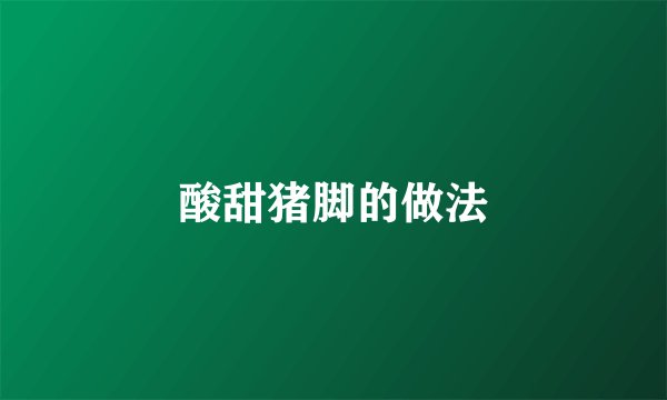 酸甜猪脚的做法