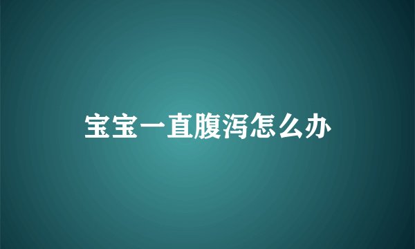 宝宝一直腹泻怎么办