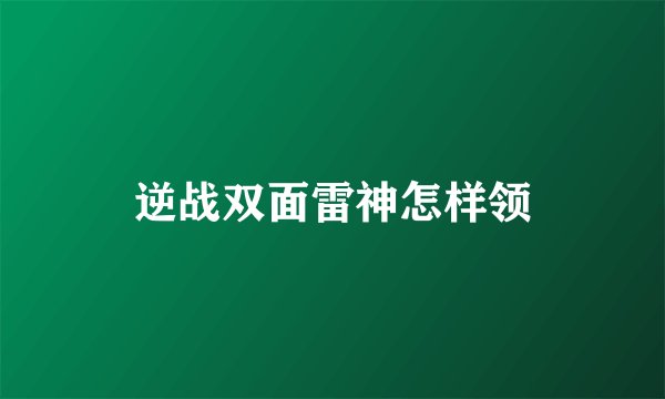 逆战双面雷神怎样领