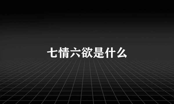 七情六欲是什么