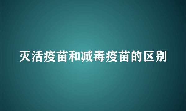 灭活疫苗和减毒疫苗的区别
