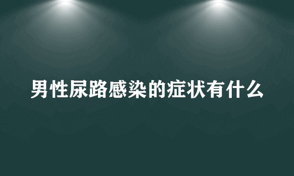 男性尿路感染的症状有什么
