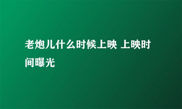 老炮儿什么时候上映 上映时间曝光