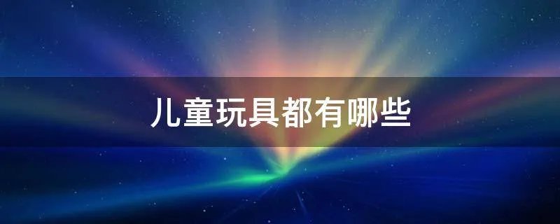 儿童玩具都有哪些