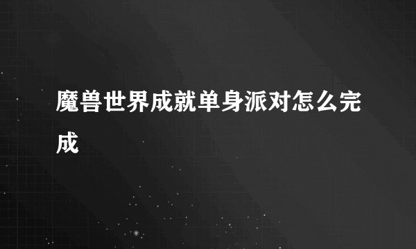 魔兽世界成就单身派对怎么完成