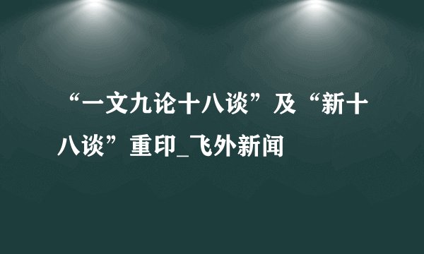 “一文九论十八谈”及“新十八谈”重印_飞外新闻