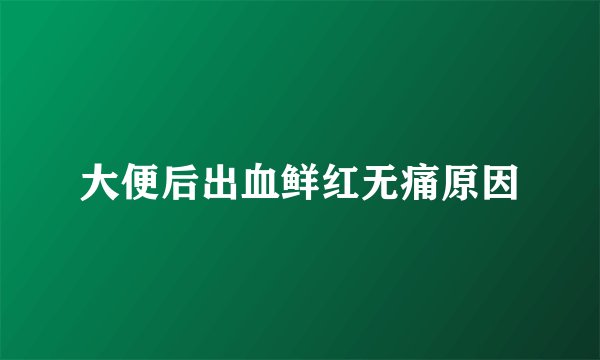 大便后出血鲜红无痛原因
