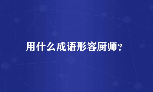 用什么成语形容厨师？