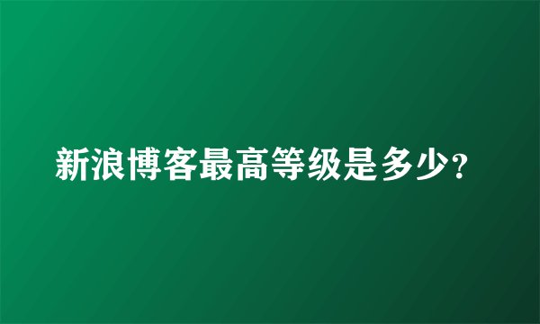 新浪博客最高等级是多少？