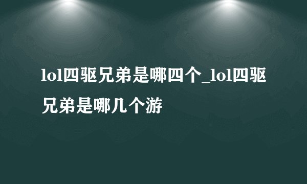 lol四驱兄弟是哪四个_lol四驱兄弟是哪几个游