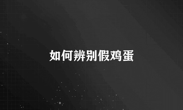 如何辨别假鸡蛋
