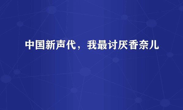 中国新声代，我最讨厌香奈儿