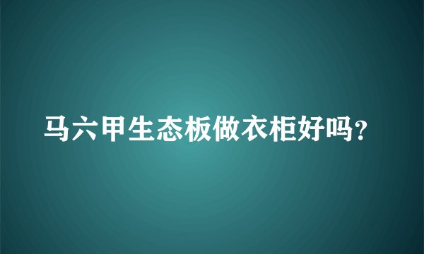 马六甲生态板做衣柜好吗？