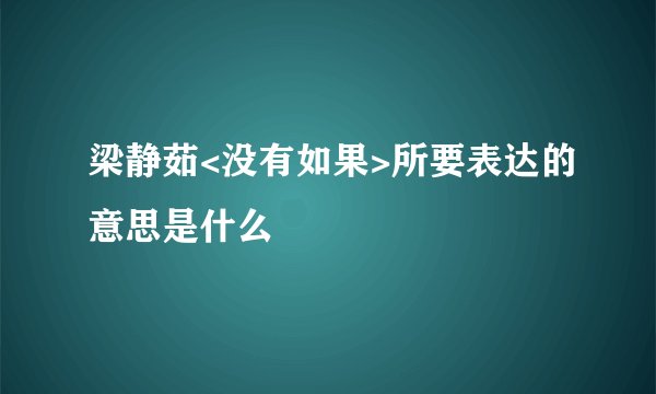 梁静茹<没有如果>所要表达的意思是什么