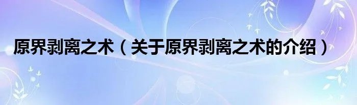 原界剥离之术（关于原界剥离之术的介绍）