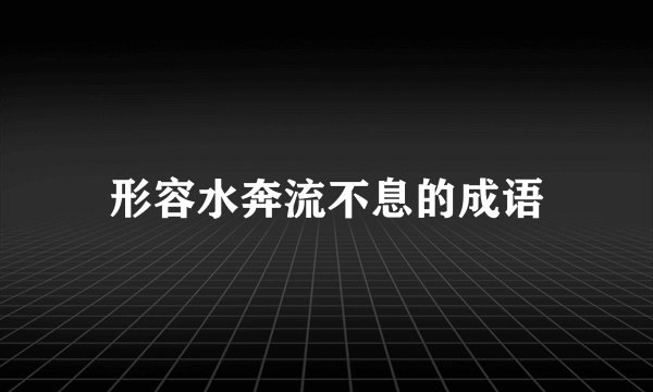 形容水奔流不息的成语