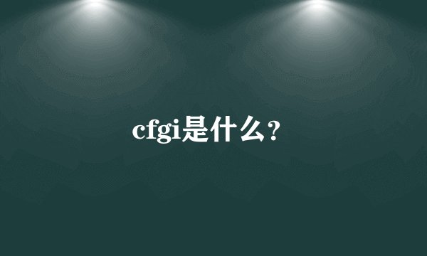 cfgi是什么？