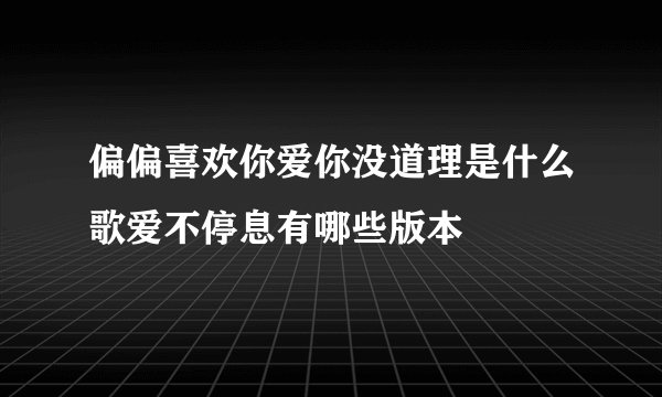 偏偏喜欢你爱你没道理是什么歌爱不停息有哪些版本