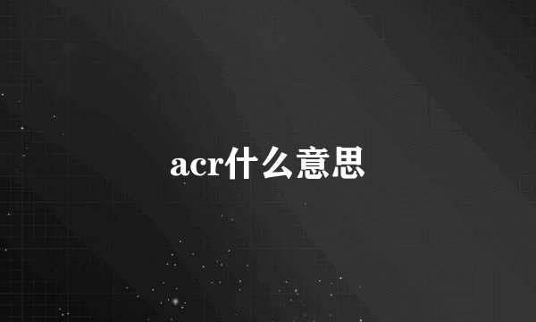 acr什么意思