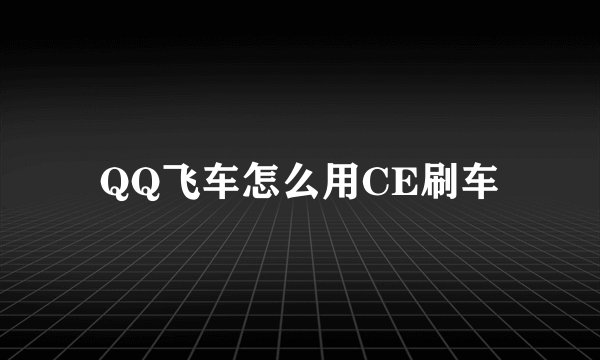 QQ飞车怎么用CE刷车
