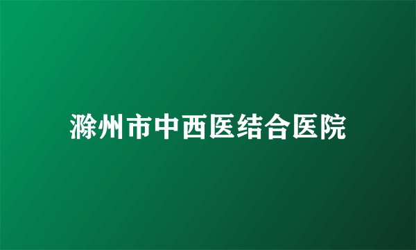 滁州市中西医结合医院