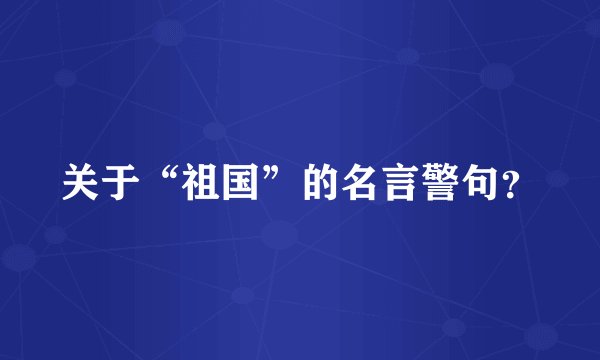 关于“祖国”的名言警句？