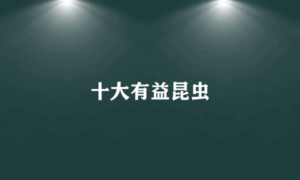 十大有益昆虫