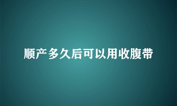 顺产多久后可以用收腹带