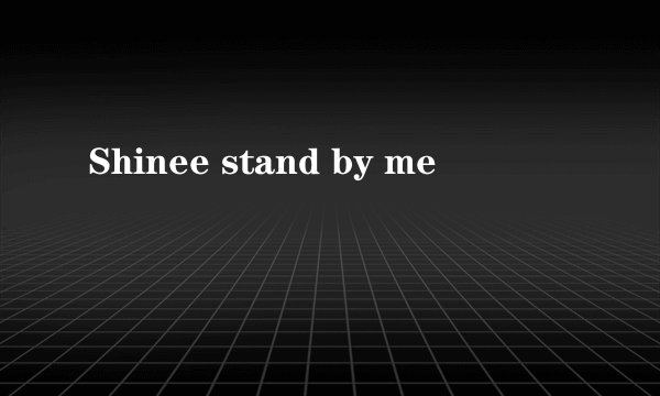Shinee stand by me