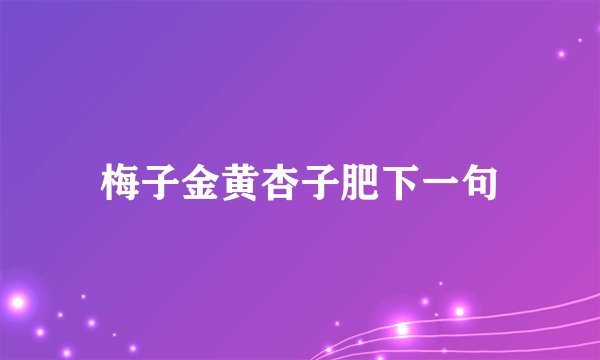 梅子金黄杏子肥下一句