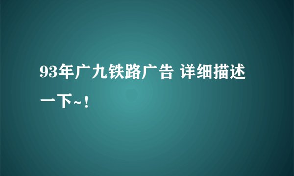 93年广九铁路广告 详细描述一下~！