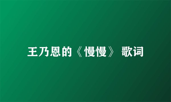王乃恩的《慢慢》 歌词