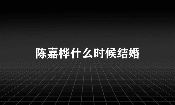 陈嘉桦什么时候结婚