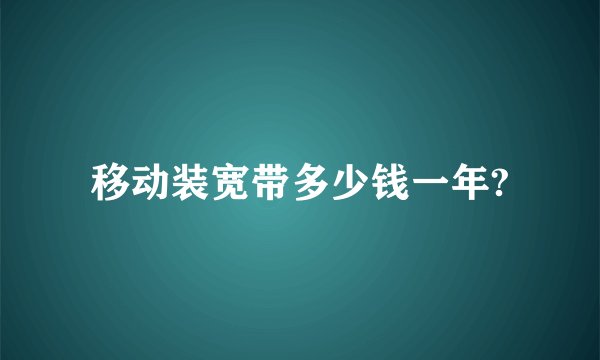 移动装宽带多少钱一年?