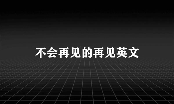 不会再见的再见英文