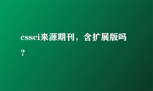 cssci来源期刊，含扩展版吗？