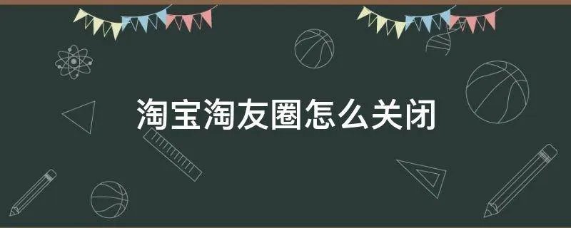 淘宝淘友圈怎么关闭