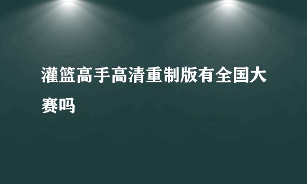 灌篮高手高清重制版有全国大赛吗
