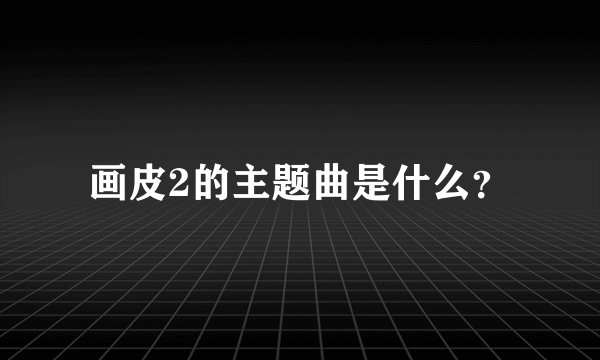 画皮2的主题曲是什么？