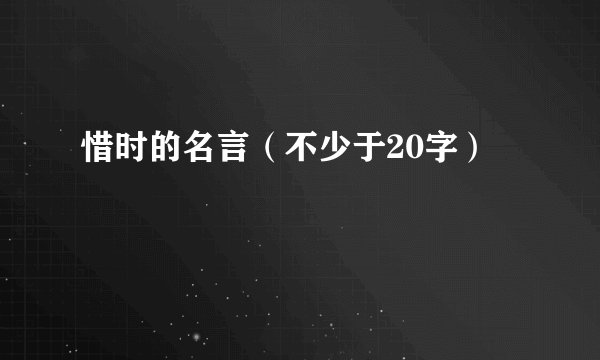 惜时的名言（不少于20字）