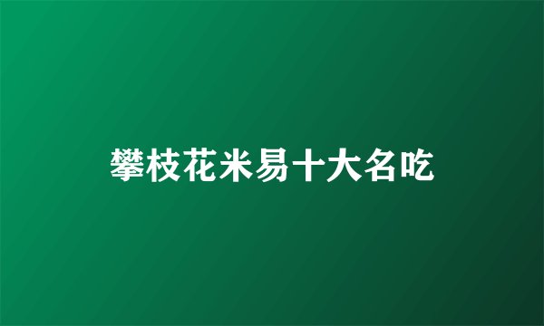攀枝花米易十大名吃