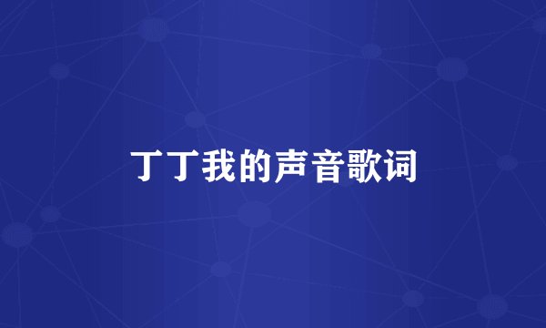 丁丁我的声音歌词